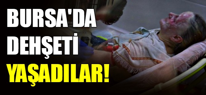Bursa'da dehşeti yaşadılar!