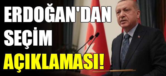 Erdoğan'dan seçim açıklaması!