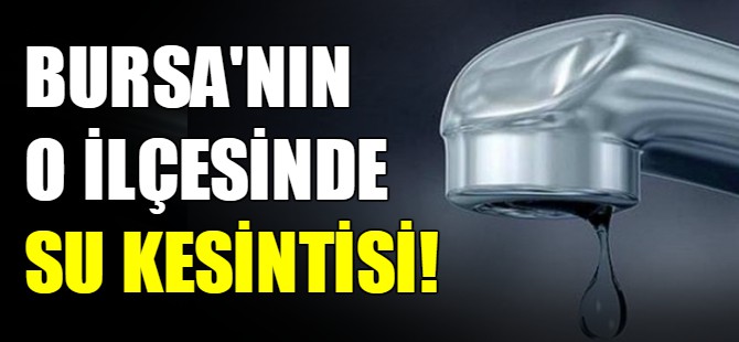 Nilüfer'de su kesintisi!