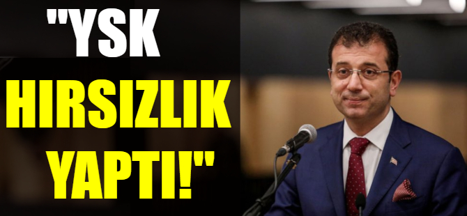 İmamoğlu: YSK hırsızlık yaptı!