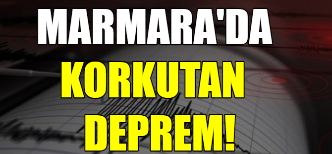Marmara Denizi'nde korkutan deprem