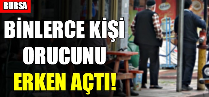 Bursa'da binlerce kişi orucunu erken açtı!
