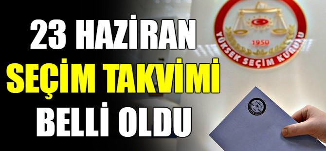 23 Haziran seçim takvimi açıklandı
