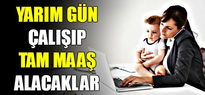 Çalışan anneye yarım gün iş tam maaş