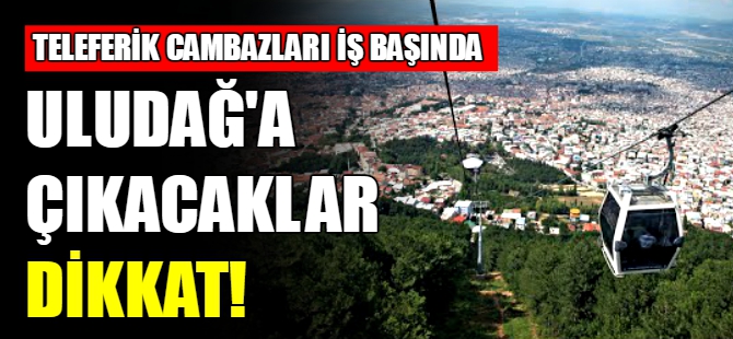 Uludağ'a çıkacaklar dikkat!