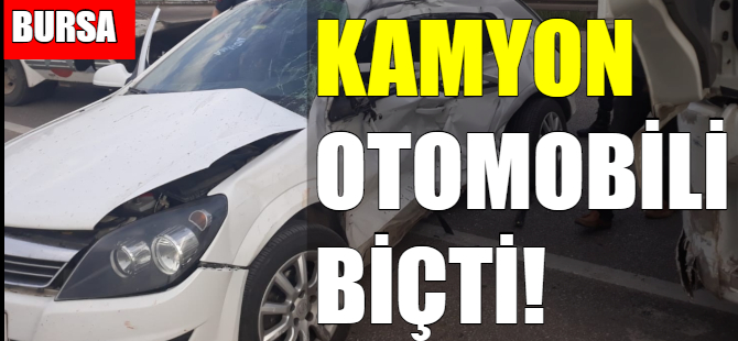 Bursa'da kamyon otomobili biçti