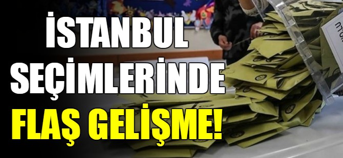 İstanbul seçimlerinde yeni gelişme