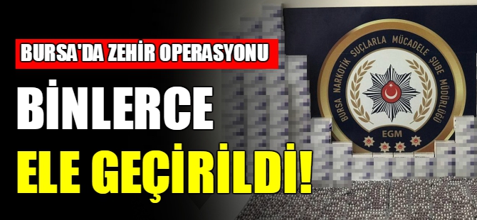 Bursa'da zehir operasyonu!