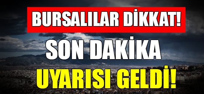 Bursa için son dakika uyarısı!