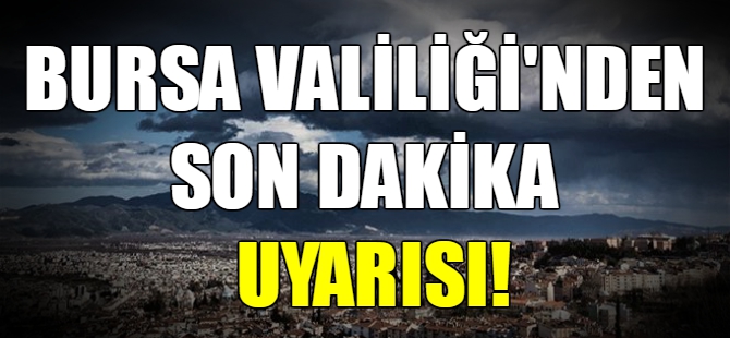 Bursa Valiliği'nden uyarı!