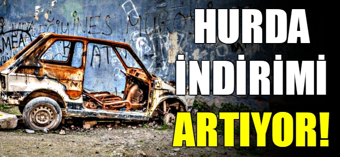 Hurda indirimi artıyor!