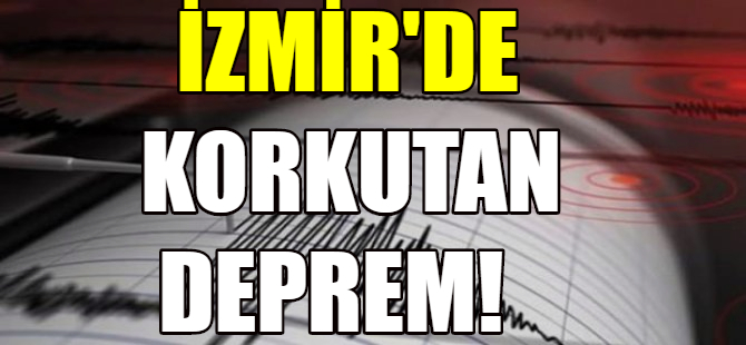İzmir'de korkutan depremler!
