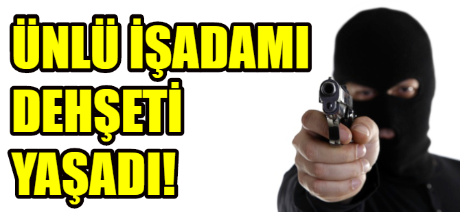Ünlü iş adamı soyuldu