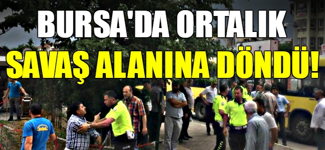 Bursa'da ortalık savaş alanına döndü
