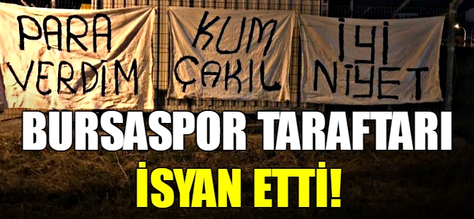Bursaspor taraftarları isyan etti