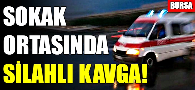 Bursa'da silahlı kavga