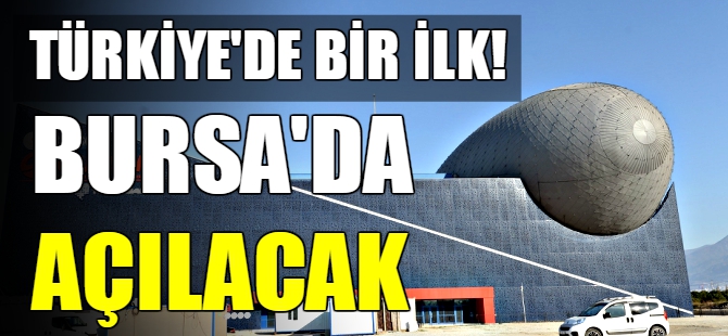 Türkiye'de bir ilk! Bursa'da açılıyor