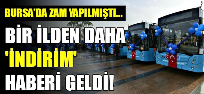 Bursa'da zam, diğer illerde indirim!
