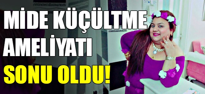 Mide küçültme ameliyatı sonu oldu