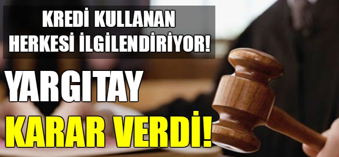 Yargıtay'dan kredi kullananları ilgilendiren karar
