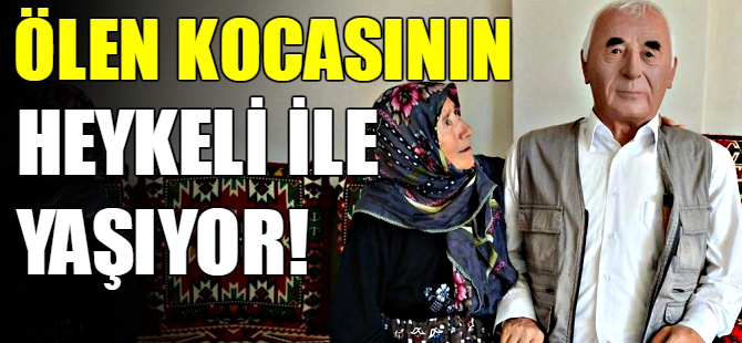 Ölen kocasının heykeli ile yaşıyor