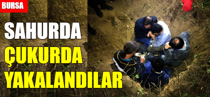 Bursa'da kazdıkları çukurda yakalandılar