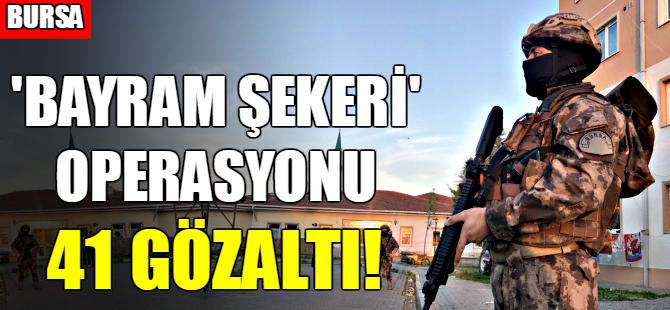 Bursa'da 'Bayram Şekeri' operasyonu