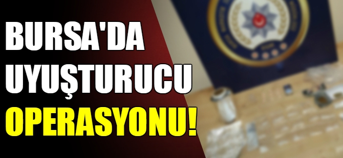 Bursa'da uyuşturucu operasyonu