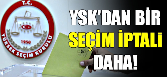 YSK'dan bir seçim iptali daha
