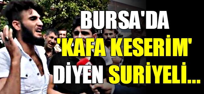 Bursa'da 'kafa keserim' diyen Suriyeli serbest!