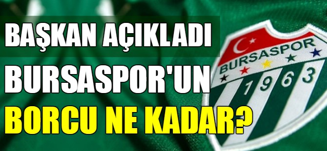 Bursaspor'un borcu ne kadar?
