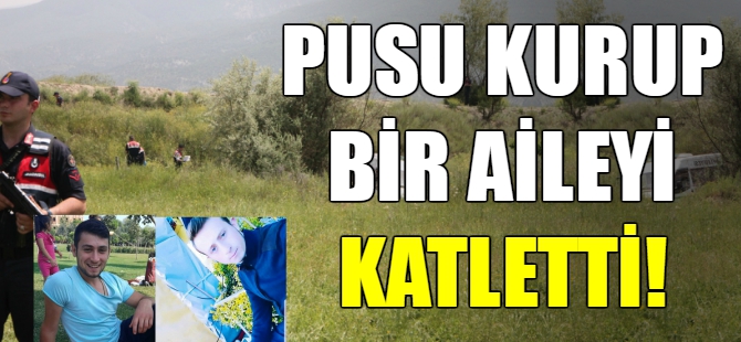 Pusu kurup bir aileyi yok etti!