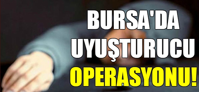 Bursa'da uyuşturucu operasyonu