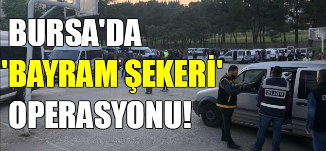 Bursa'da 'Bayram Şekeri' operasyonu