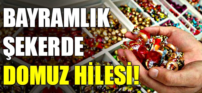 Bayramlık şekerde domuz hilesi