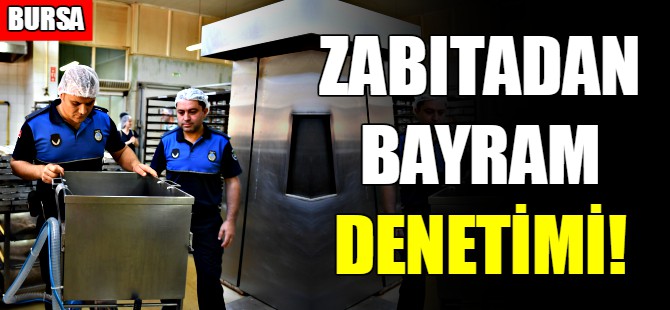 Bursa'da zabıtadan bayram denetimi