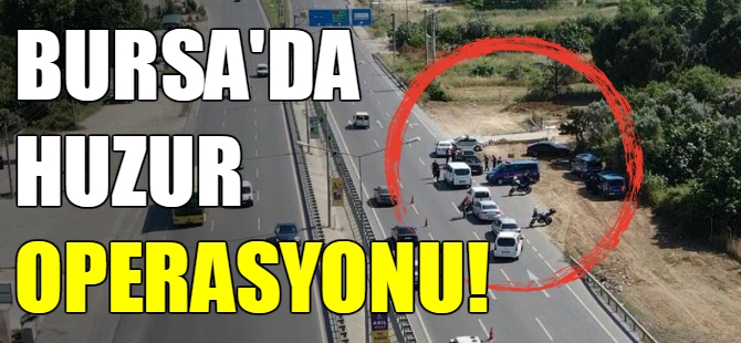 Bursa'da 'huzur' operasyonu