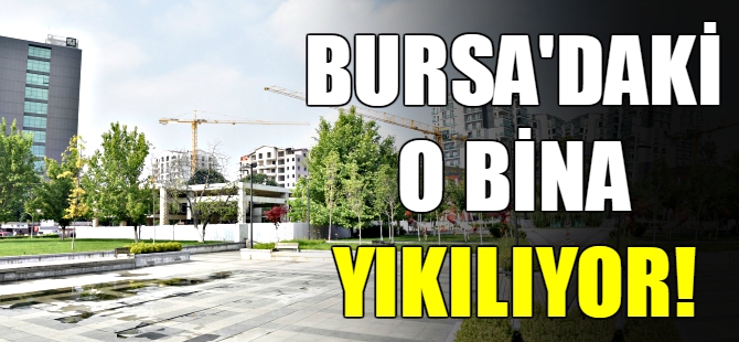 Bursa'daki o bina yıkılıyor