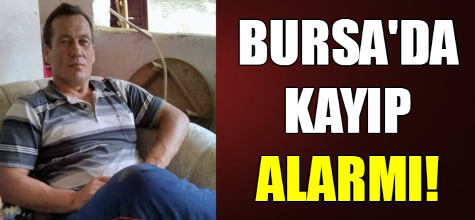 Bursa'da kayıp alarmı!