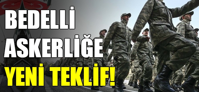 Bedelli askerliğe yeni teklif!