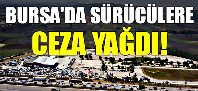 Bursa'da sürücelere ceza yağdı!