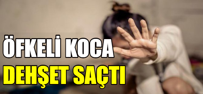 Koca dehşeti!