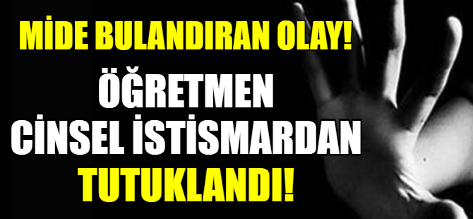 Öğretmenden öğrencisine cinsel istismar!