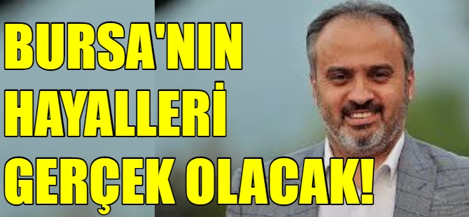 Bursa'nın hayalleri gerçek olacak