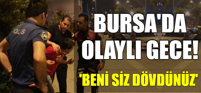 Bursa'da olaylı gece!