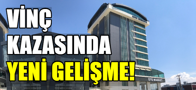 Vinç kazasında yeni gelişme