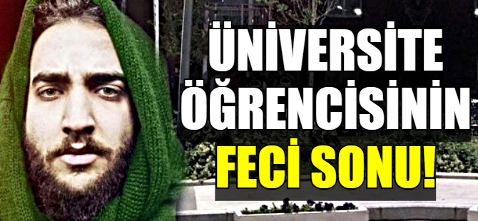 Üniversite öğrencisinin korkunç sonu!