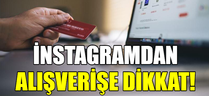 İnstagramdan alışveriş yapanlar dikkat!