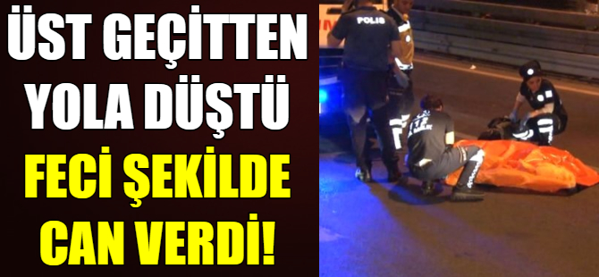 Üst geçitten yola düşen vatandaş öldü!