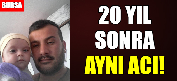 Bursa'da 20 yıl sonra aynı acı